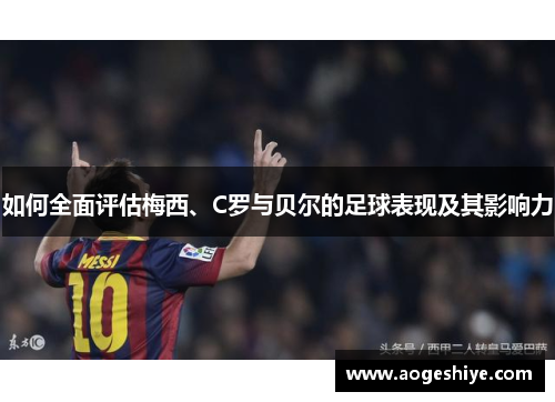 如何全面评估梅西、C罗与贝尔的足球表现及其影响力